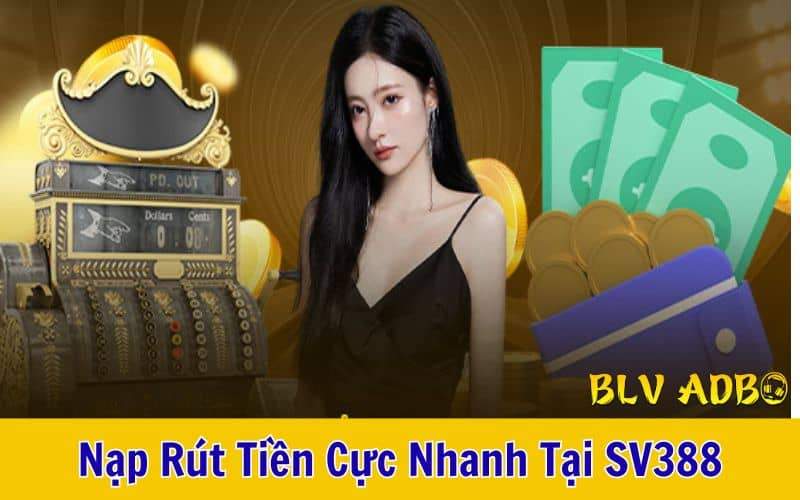 Nạp và rút tiền tại SV388 được đánh giá là cực nhanh